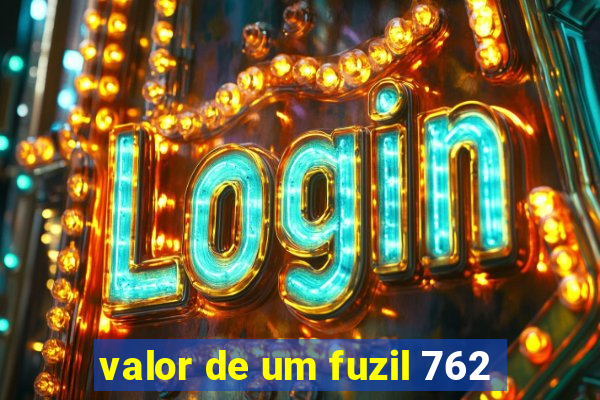 valor de um fuzil 762